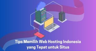 Tips Memilih Web Hosting Indonesia yang Tepat untuk Situs